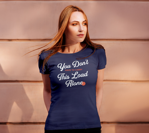 "You don't have to carry this load alone" Womens T-shirt